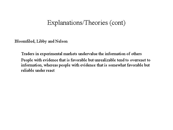 Explanations/Theories (cont) Bloomfiled, Libby and Nelson Traders in experimental markets undervalue the information of