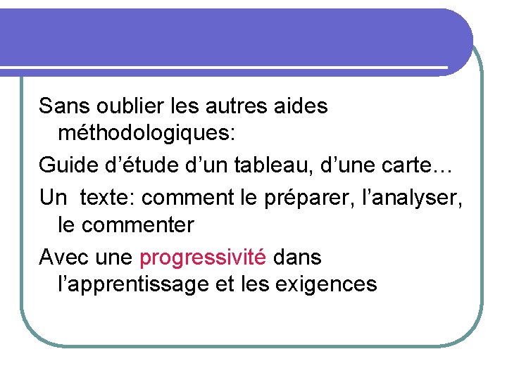 Sans oublier les autres aides méthodologiques: Guide d’étude d’un tableau, d’une carte… Un texte: