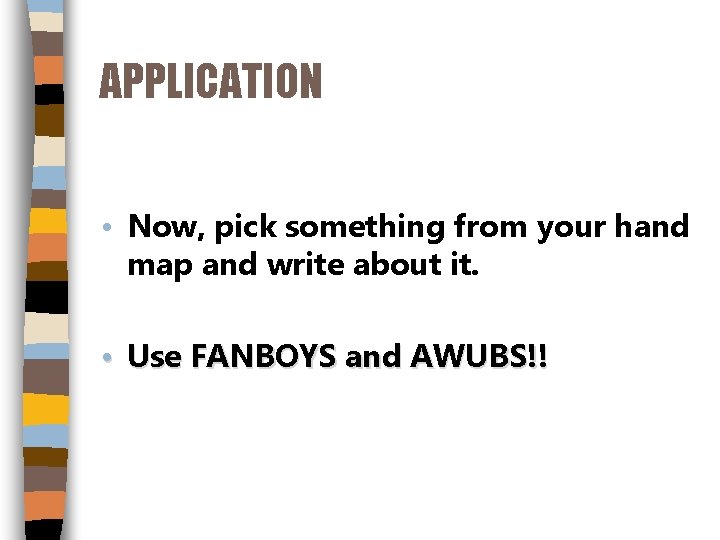 APPLICATION • Now, pick something from your hand map and write about it. •