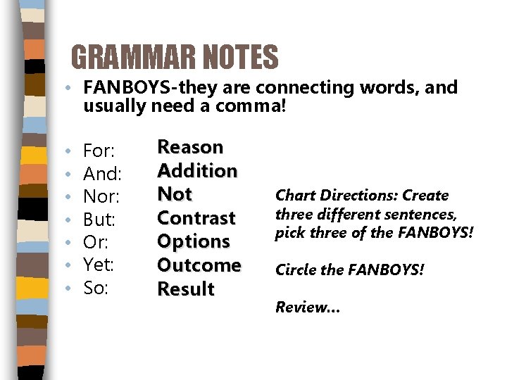 GRAMMAR NOTES • FANBOYS-they are connecting words, and usually need a comma! • •