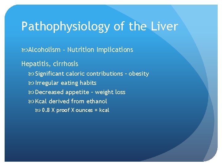Pathophysiology of the Liver Alcoholism - Nutrition Implications Hepatitis, cirrhosis Significant caloric contributions –
