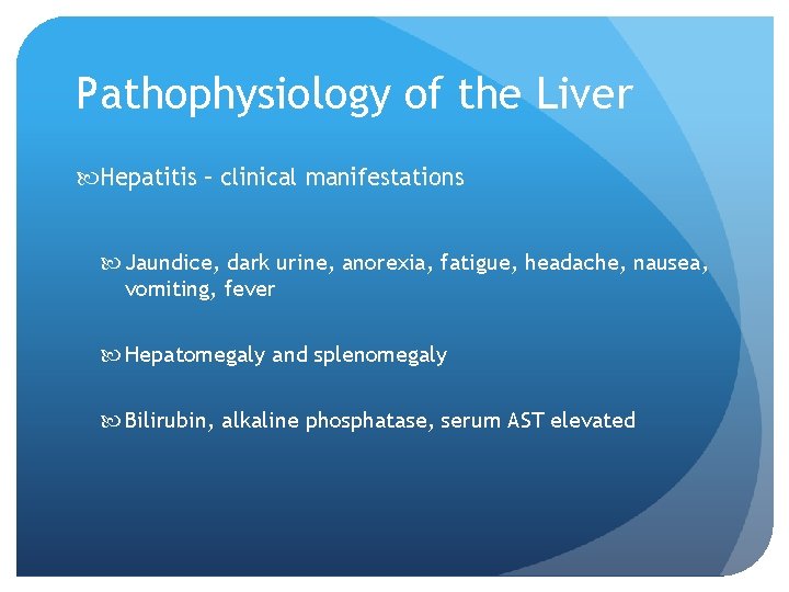 Pathophysiology of the Liver Hepatitis – clinical manifestations Jaundice, dark urine, anorexia, fatigue, headache,