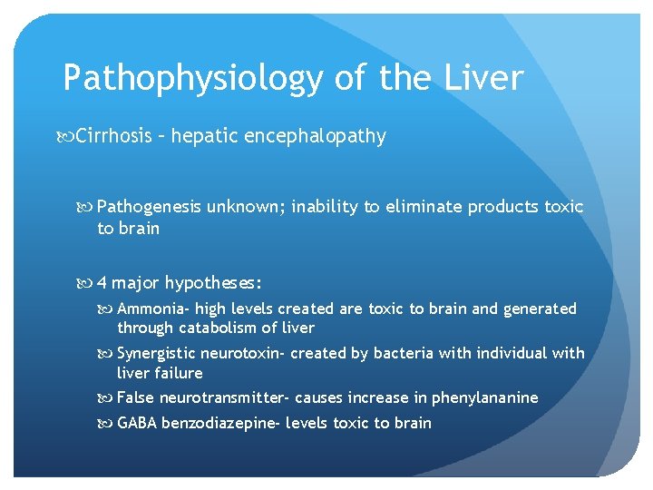 Pathophysiology of the Liver Cirrhosis – hepatic encephalopathy Pathogenesis unknown; inability to eliminate products