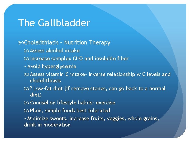 The Gallbladder Cholelithiasis – Nutrition Therapy Assess alcohol intake Increase complex CHO and insoluble