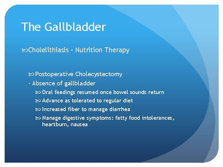 The Gallbladder Cholelithiasis – Nutrition Therapy Postoperative Cholecystectomy - Absence of gallbladder Oral feedings