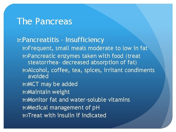 The Pancreas Pancreatitis - Insufficiency Frequent, small meals moderate to low in fat Pancreatic