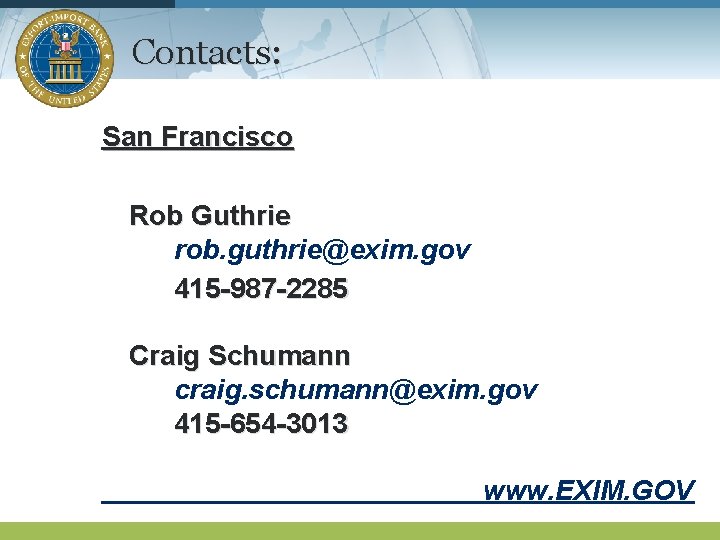 Contacts: San Francisco Rob Guthrie rob. guthrie@exim. gov 415 -987 -2285 Craig Schumann craig.