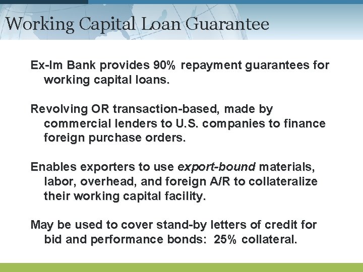 Working Capital Loan Guarantee Ex-Im Bank provides 90% repayment guarantees for working capital loans.