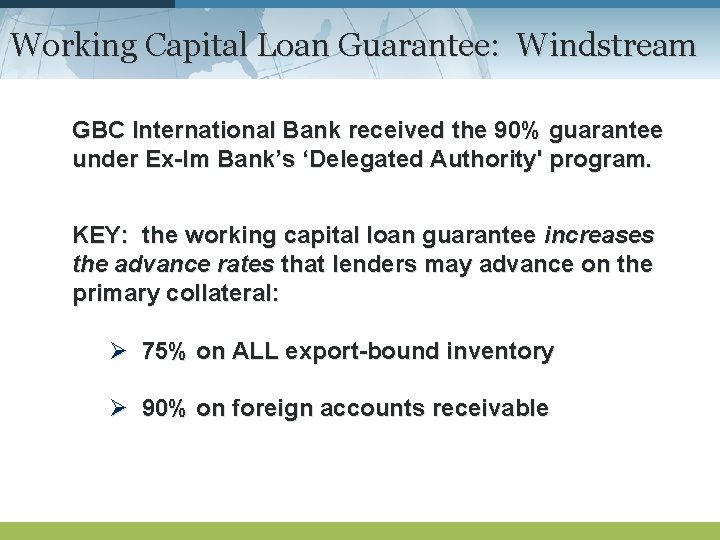 Working Capital Loan Guarantee: Windstream GBC International Bank received the 90% guarantee under Ex-Im