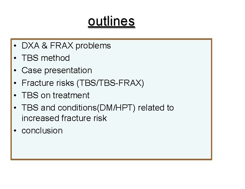 outlines • • • DXA & FRAX problems TBS method Case presentation Fracture risks