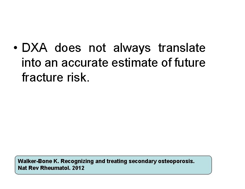  • DXA does not always translate into an accurate estimate of future fracture