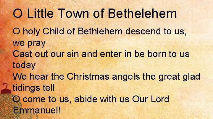 O Little Town of Bethelehem O holy Child of Bethlehem descend to us, we