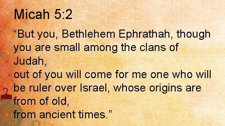 Micah 5: 2 “But you, Bethlehem Ephrathah, though you are small among the clans