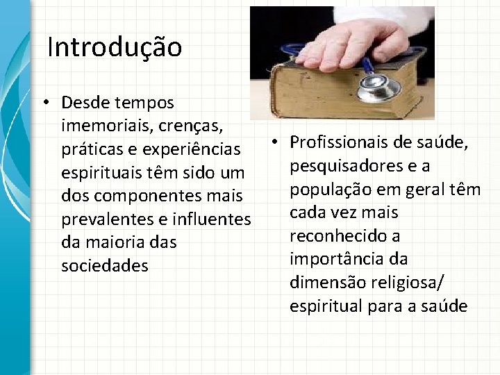 Introdução • Desde tempos imemoriais, crenças, práticas e experiências • Profissionais de saúde, pesquisadores