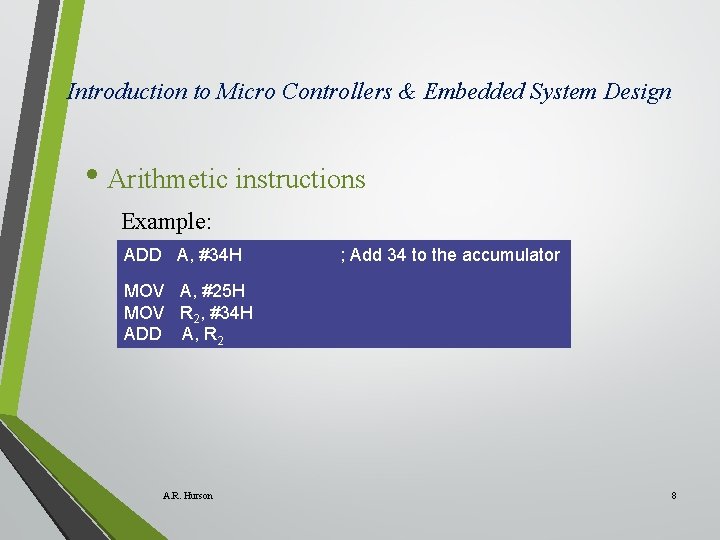 Introduction to Micro Controllers & Embedded System Design • Arithmetic instructions Example: ADD A,
