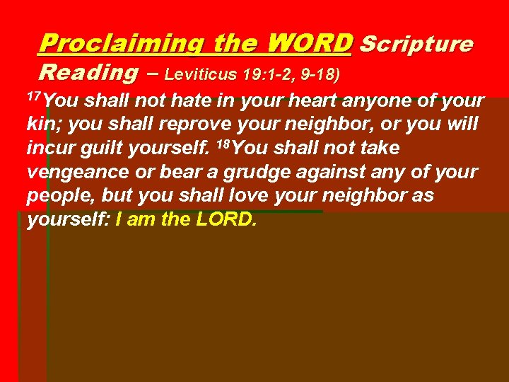 Proclaiming the WORD Scripture Reading – Leviticus 19: 1 -2, 9 -18) 17 You