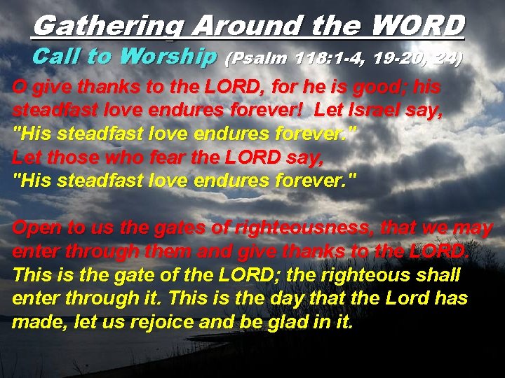 Gathering Around the WORD Call to Worship (Psalm 118: 1 -4, 19 -20, 24)