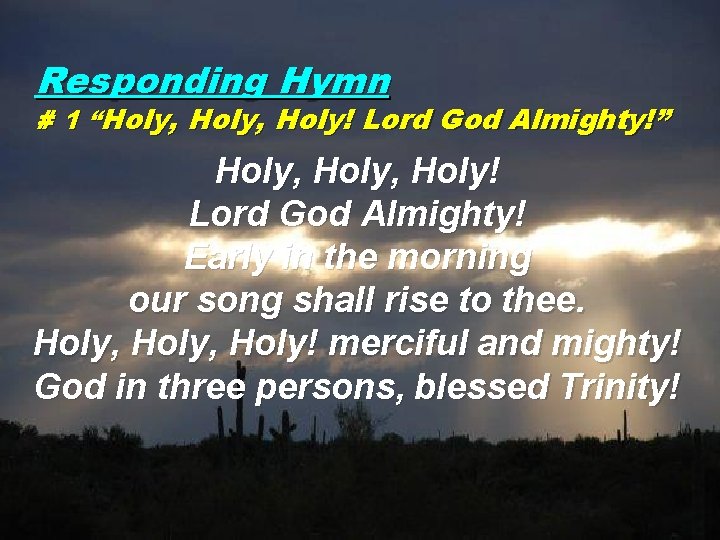 Responding Hymn # 1 “Holy, Holy! Lord God Almighty!” Holy, Holy! Lord God Almighty!