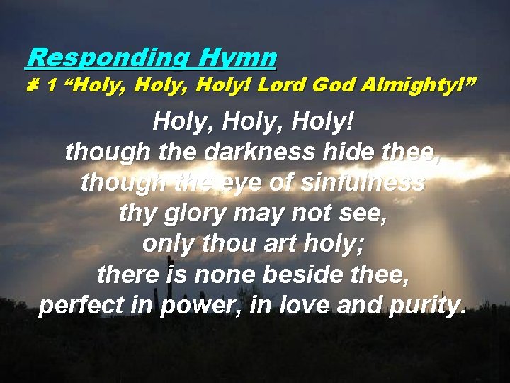 Responding Hymn # 1 “Holy, Holy! Lord God Almighty!” Holy, Holy! though the darkness