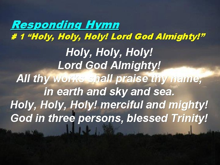 Responding Hymn # 1 “Holy, Holy! Lord God Almighty!” Holy, Holy! Lord God Almighty!