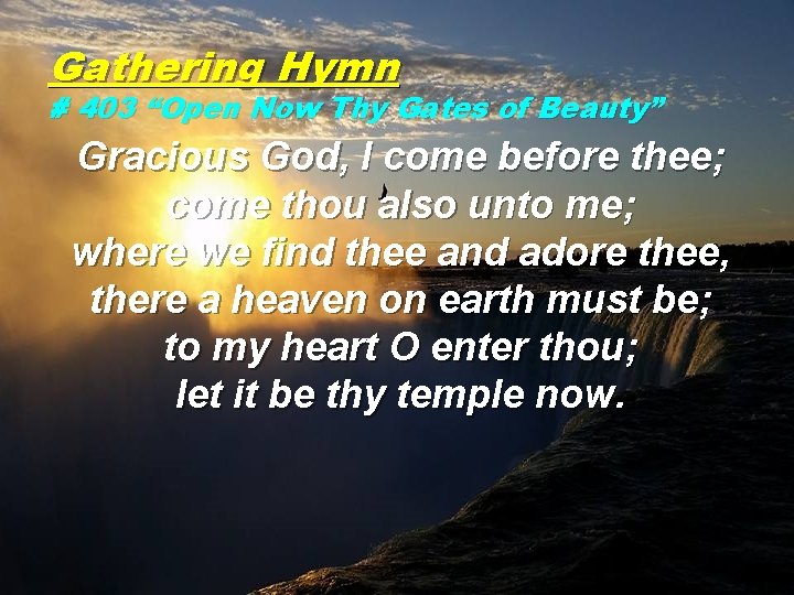 Gathering Hymn # 403 “Open Now Thy Gates of Beauty” Gracious God, I come