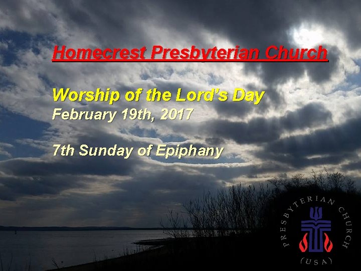 Homecrest Presbyterian Church Worship of the Lord’s Day February 19 th, 2017 7 th