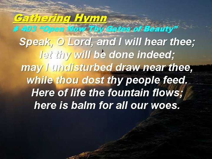 Gathering Hymn # 403 “Open Now Thy Gates of Beauty” Speak, O Lord, and