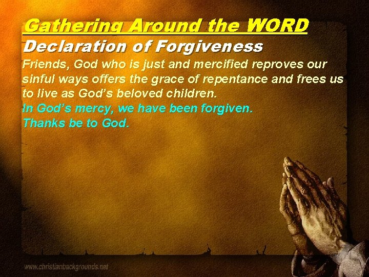 Gathering Around the WORD Declaration of Forgiveness Friends, God who is just and mercified