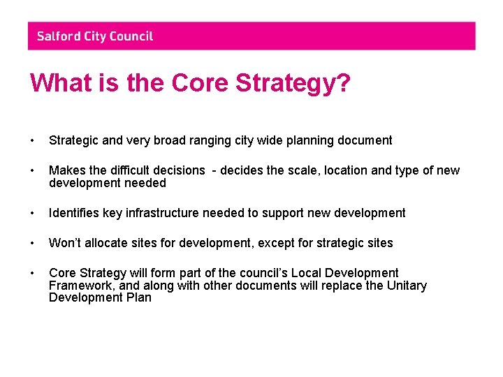 What is the Core Strategy? • Strategic and very broad ranging city wide planning