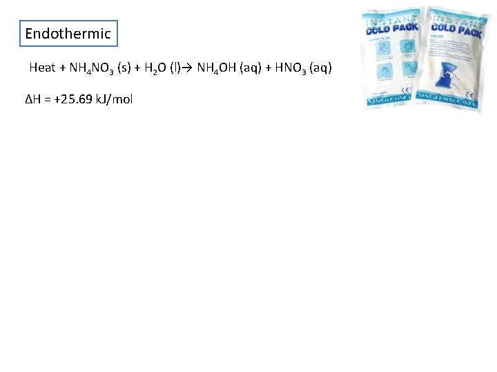 Endothermic Heat + NH 4 NO 3 (s) + H 2 O (l)→ NH