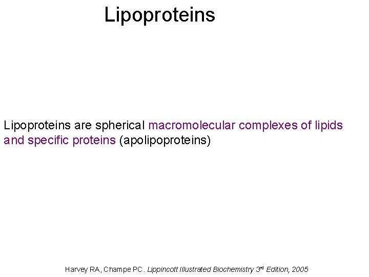 Lipoproteins are spherical macromolecular complexes of lipids and specific proteins (apolipoproteins) Harvey RA, Champe