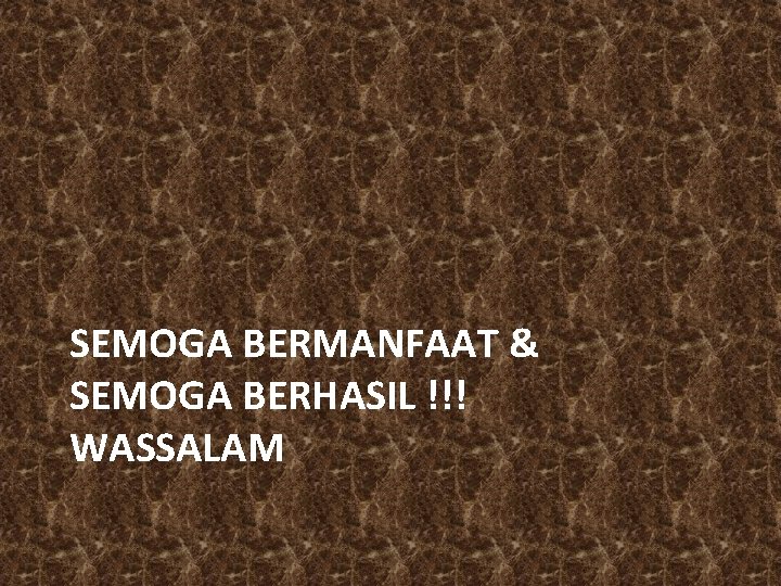 SEMOGA BERMANFAAT & SEMOGA BERHASIL !!! WASSALAM 