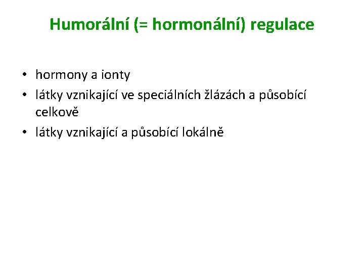 Humorální (= hormonální) regulace • hormony a ionty • látky vznikající ve speciálních žlázách