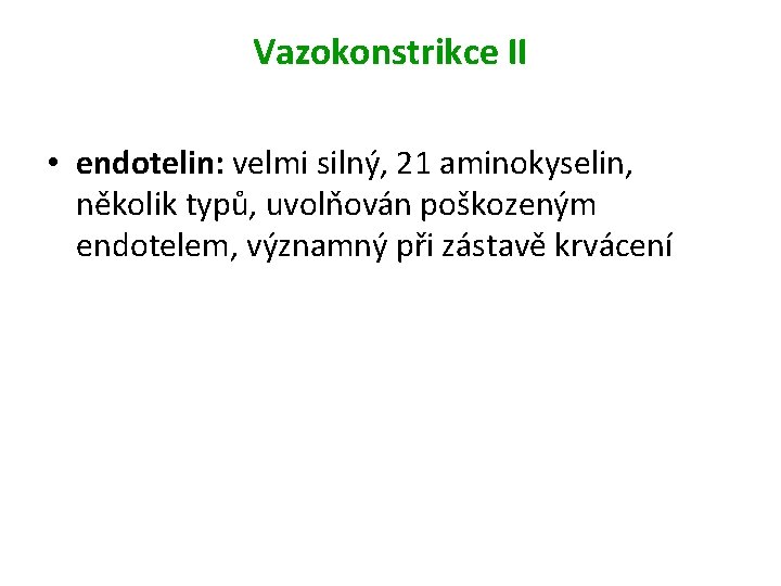 Vazokonstrikce II • endotelin: velmi silný, 21 aminokyselin, několik typů, uvolňován poškozeným endotelem, významný