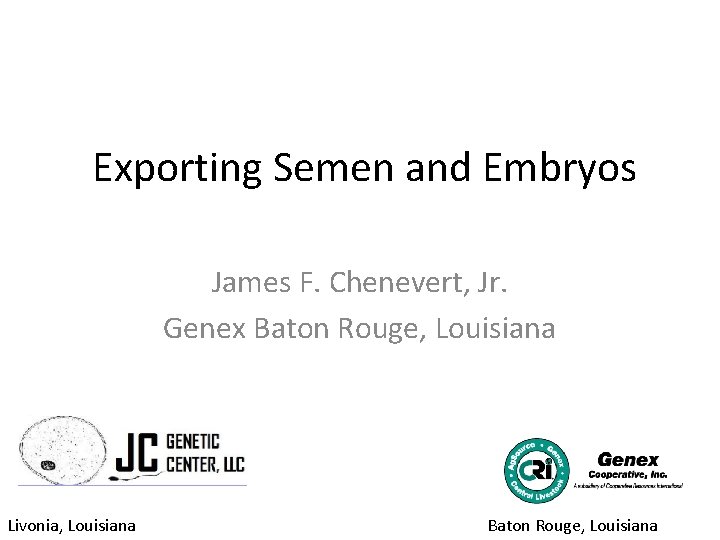 Exporting Semen and Embryos James F. Chenevert, Jr. Genex Baton Rouge, Louisiana Livonia, Louisiana