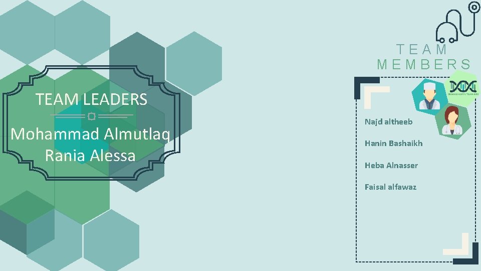 TEAM MEMBERS TEAM LEADERS Mohammad Almutlaq Rania Alessa Najd altheeb Hanin Bashaikh Heba Alnasser