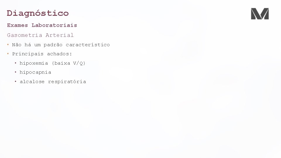 Diagnóstico Exames Laboratoriais Gasometria Arterial • Não há um padrão característico • Principais achados: