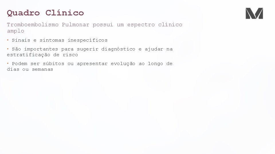 Quadro Clínico Tromboembolismo Pulmonar possui um espectro clínico amplo • Sinais e sintomas inespecíficos