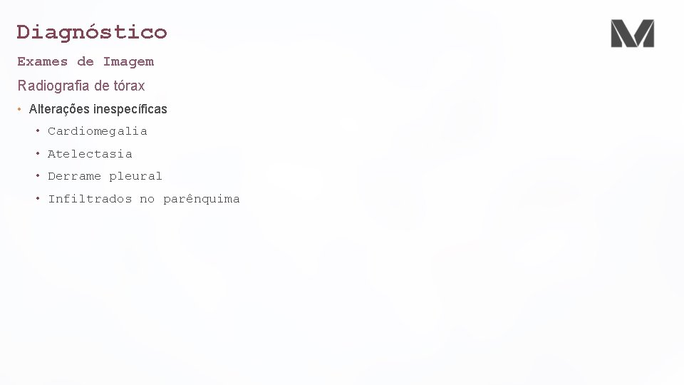Diagnóstico Exames de Imagem Radiografia de tórax • Alterações inespecíficas • Cardiomegalia • Atelectasia