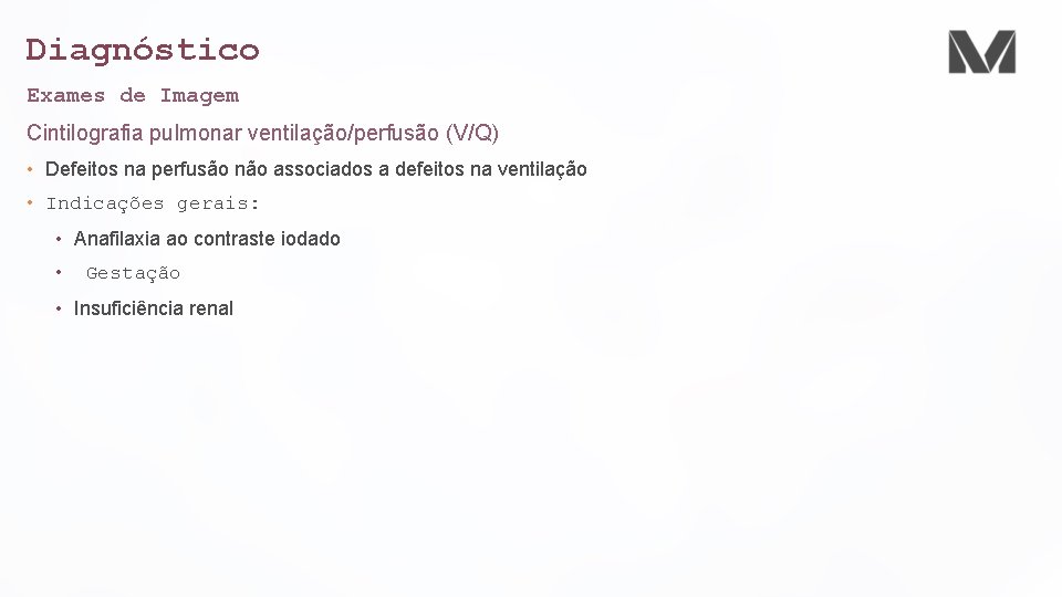 Diagnóstico Exames de Imagem Cintilografia pulmonar ventilação/perfusão (V/Q) • Defeitos na perfusão não associados