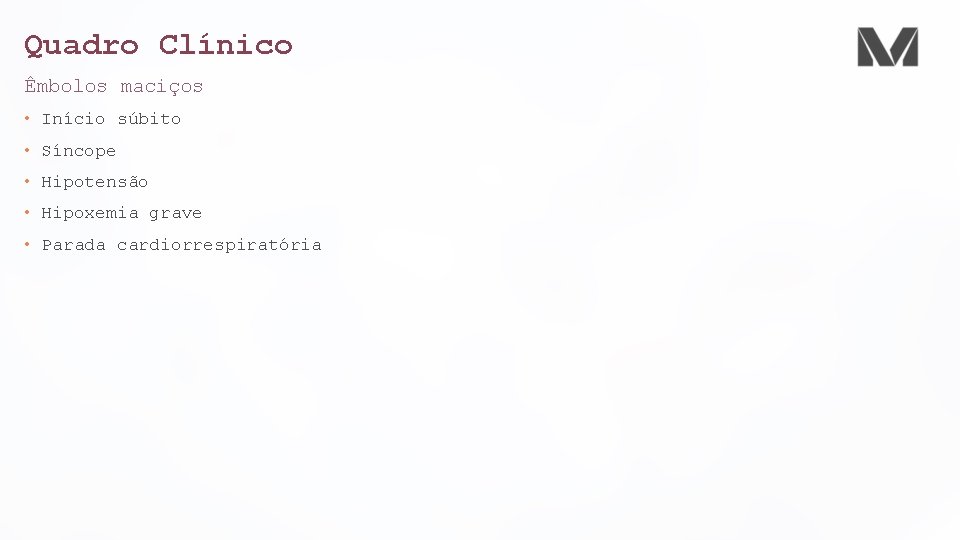 Quadro Clínico Êmbolos maciços • Início súbito • Síncope • Hipotensão • Hipoxemia grave