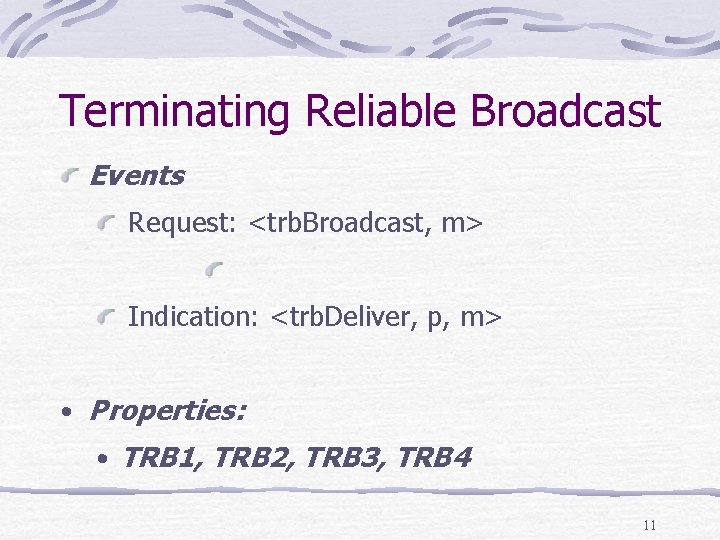 Terminating Reliable Broadcast Events Request: <trb. Broadcast, m> Indication: <trb. Deliver, p, m> •