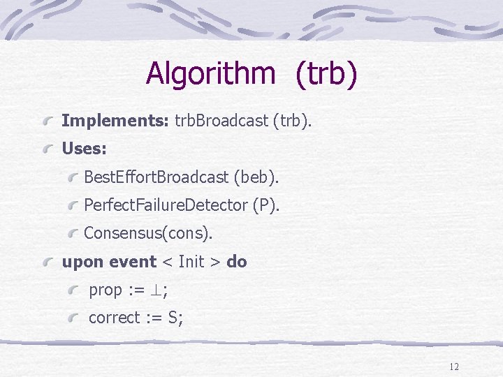 Algorithm (trb) Implements: trb. Broadcast (trb). Uses: Best. Effort. Broadcast (beb). Perfect. Failure. Detector