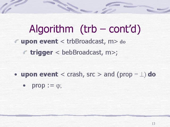 Algorithm (trb – cont’d) upon event < trb. Broadcast, m> do trigger < beb.