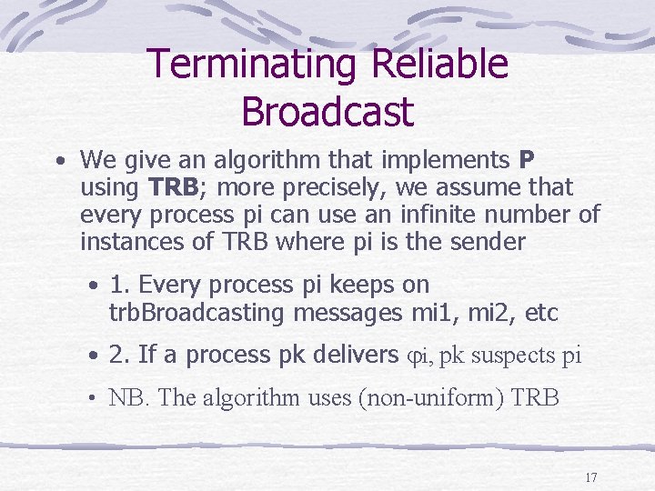 Terminating Reliable Broadcast • We give an algorithm that implements P using TRB; more