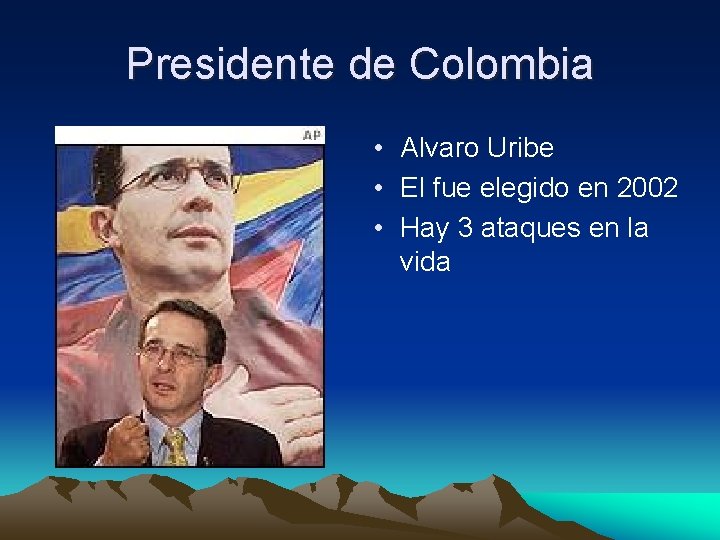 Presidente de Colombia • Alvaro Uribe • El fue elegido en 2002 • Hay