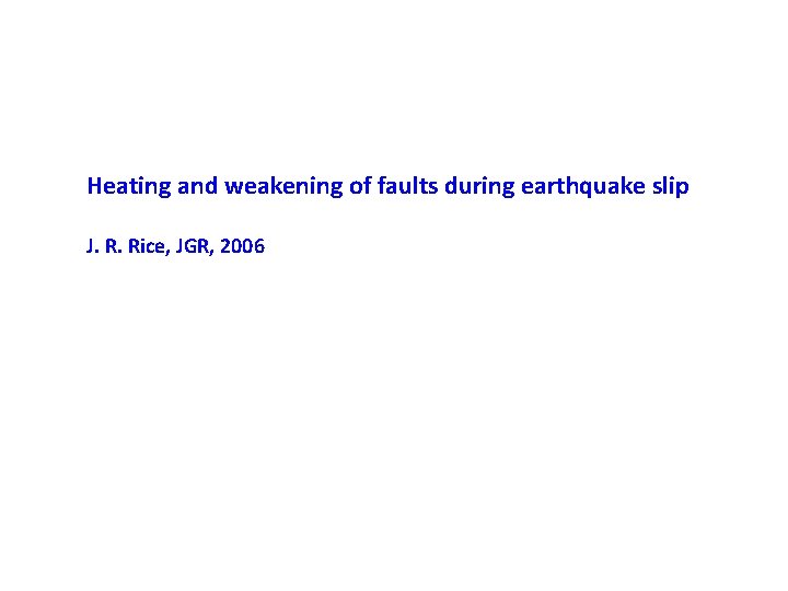 Heating and weakening of faults during earthquake slip J. R. Rice, JGR, 2006 