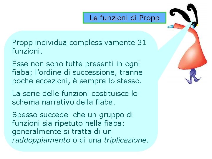 Le funzioni di Propp individua complessivamente 31 funzioni. Esse non sono tutte presenti in