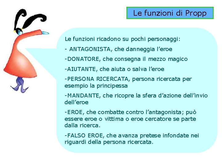 Le funzioni di Propp Le funzioni ricadono su pochi personaggi: - ANTAGONISTA, che danneggia