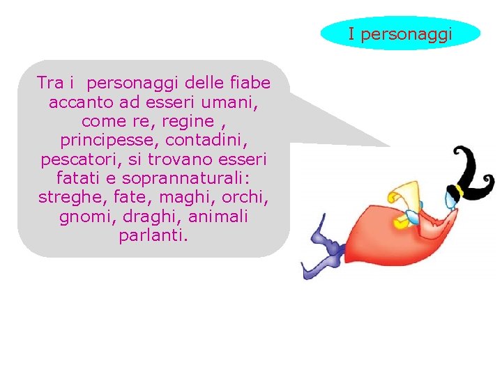 I personaggi Tra i personaggi delle fiabe accanto ad esseri umani, come re, regine